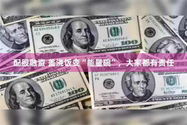 配股融资 盖浇饭变“能量碗”，大家都有责任