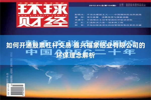 如何开通股票杠杆交易 嘉兴福象铝业有限公司的环保理念解析